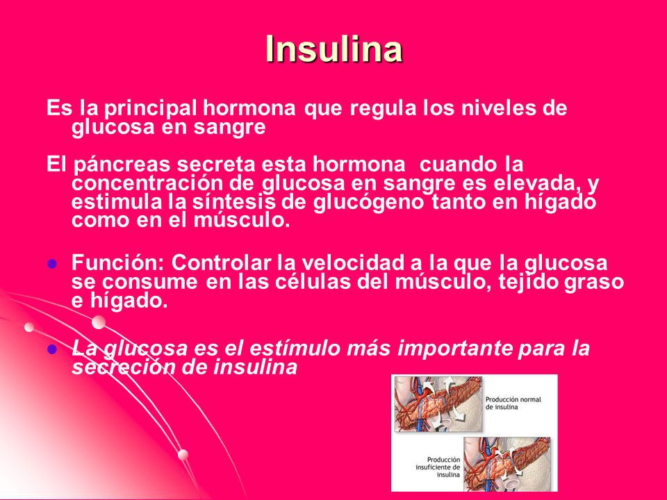 Insulina Es la principal hormona que regula los niveles de glucosa en sangre.