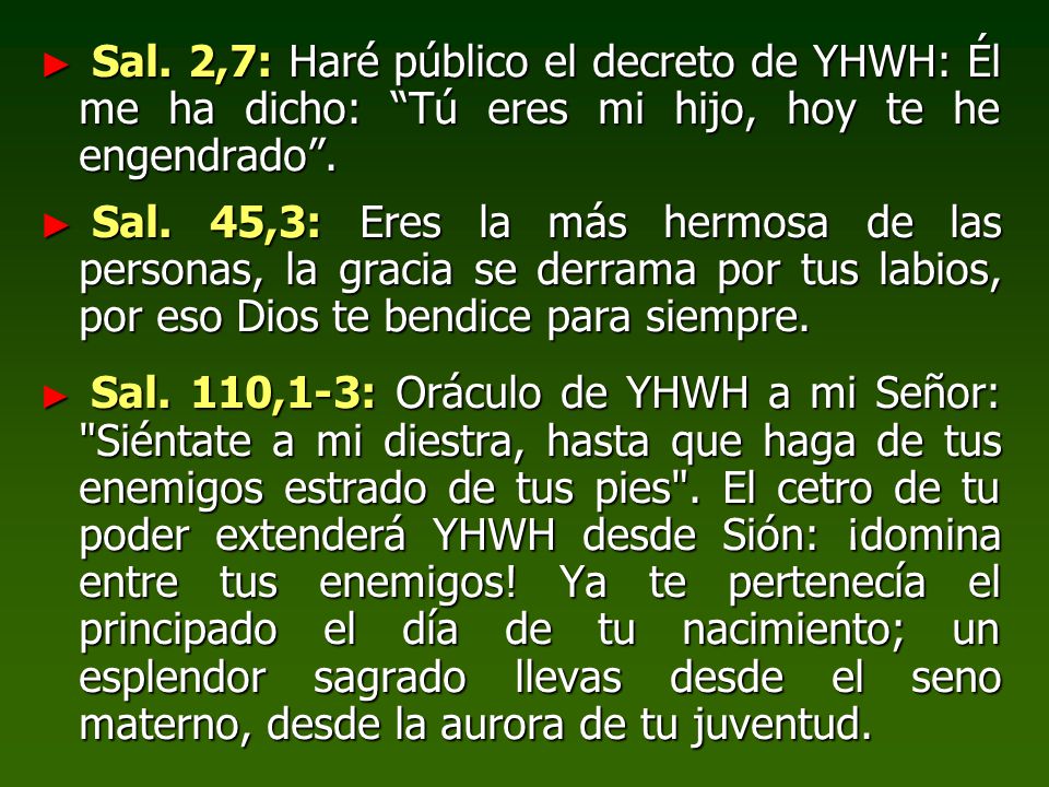 Sal. 2,7: Haré público el decreto de YHWH: Él me ha dicho: Tú eres mi hijo, hoy te he engendrado .