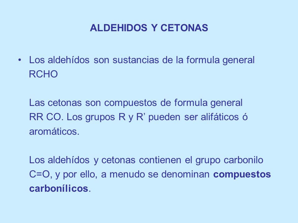 ALDEHIDOS Y CETONAS Los aldehídos son sustancias de la formula general. RCHO. Las cetonas son compuestos de formula general.