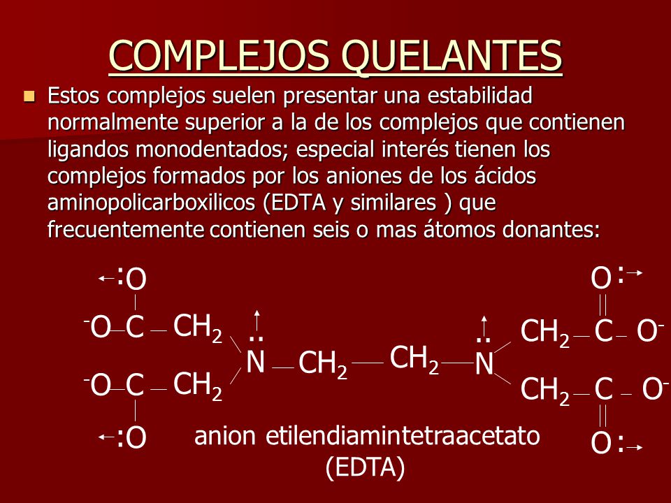 COMPLEJOS QUELANTES : : O O -O C CH2 N CH2 C O- CH2 CH2 N -O C