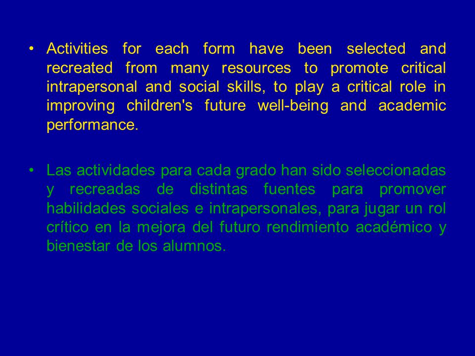 Activities for each form have been selected and recreated from many resources to promote critical intrapersonal and social skills, to play a critical role in improving children s future well-being and academic performance.