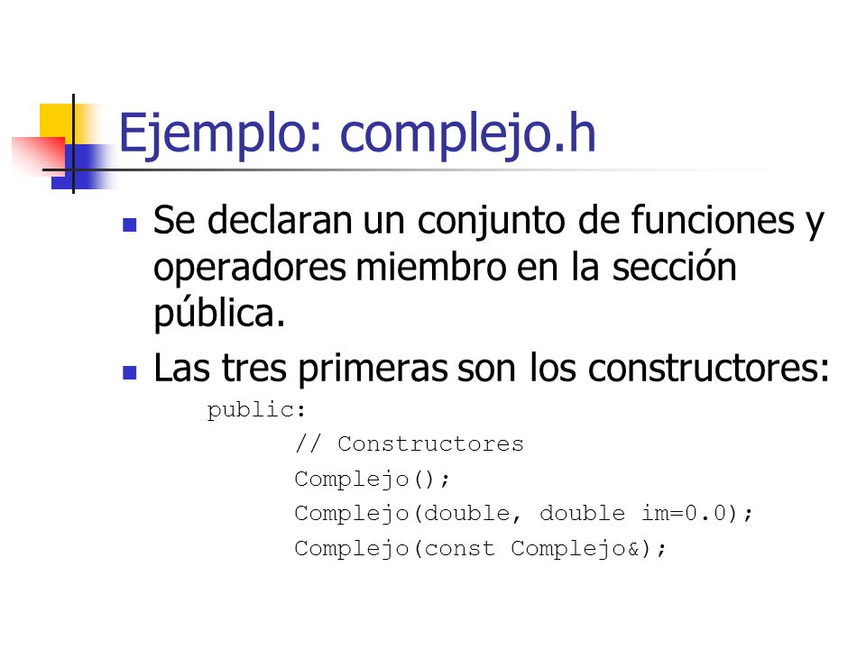 Ejemplo: complejo.h Se declaran un conjunto de funciones y operadores miembro en la sección pública.