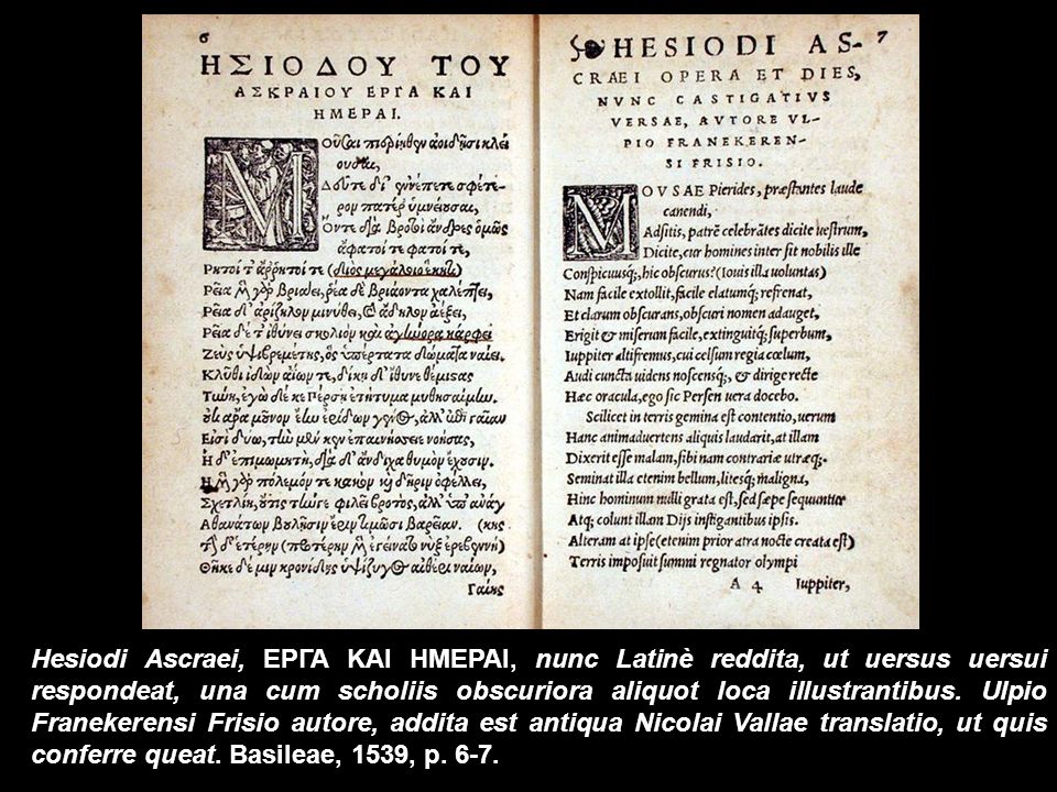 Hesiodi Ascraei, ΕΡΓΑ ΚΑΙ ΗΜΕΡΑΙ, nunc Latinè reddita, ut uersus uersui respondeat, una cum scholiis obscuriora aliquot loca illustrantibus.