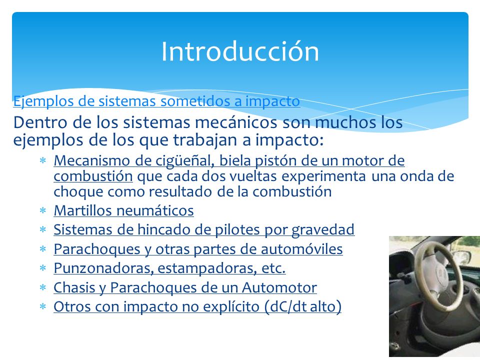 Introducción Ejemplos de sistemas sometidos a impacto. Dentro de los sistemas mecánicos son muchos los ejemplos de los que trabajan a impacto: