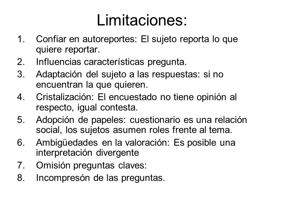 Limitaciones: Confiar en autoreportes: El sujeto reporta lo que quiere reportar. Influencias características pregunta.