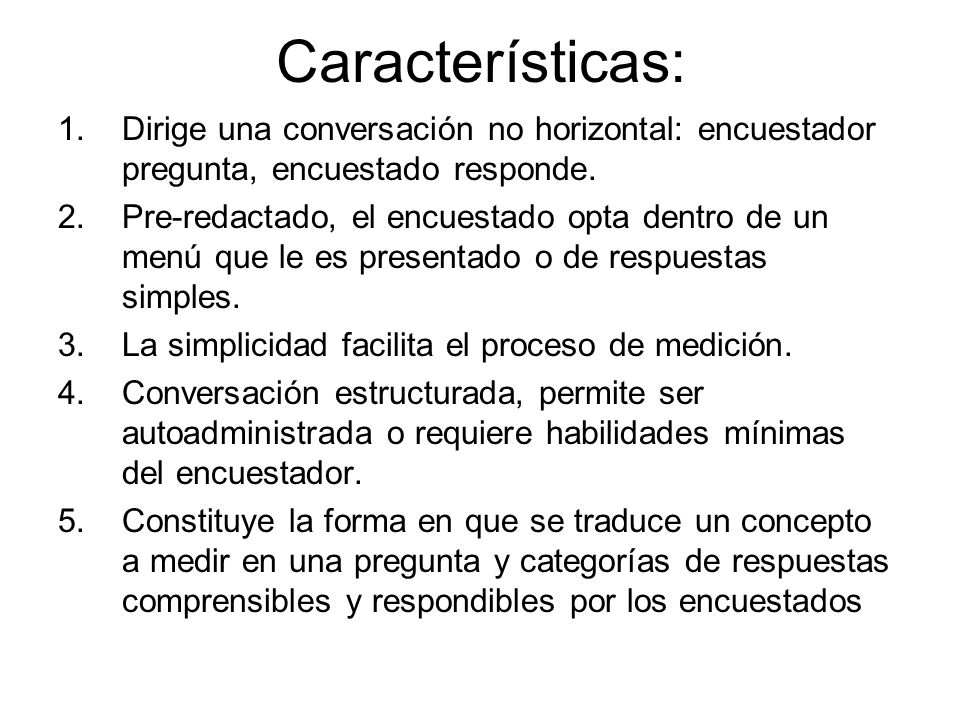 Características: Dirige una conversación no horizontal: encuestador pregunta, encuestado responde.