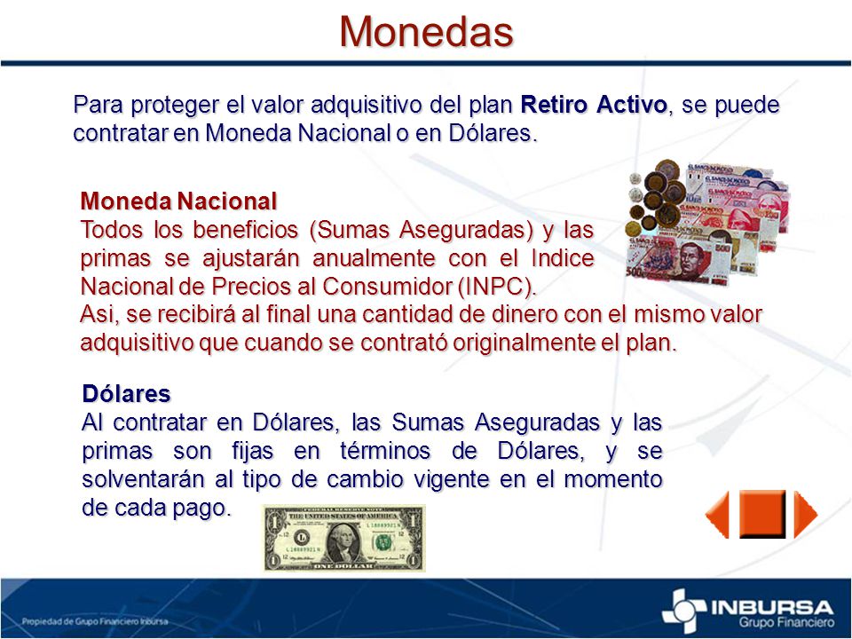 Monedas Para proteger el valor adquisitivo del plan Retiro Activo, se puede contratar en Moneda Nacional o en Dólares.