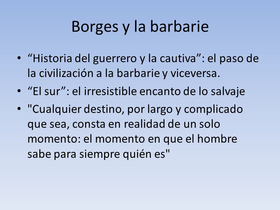 Borges y la barbarie Historia del guerrero y la cautiva : el paso de la civilización a la barbarie y viceversa.