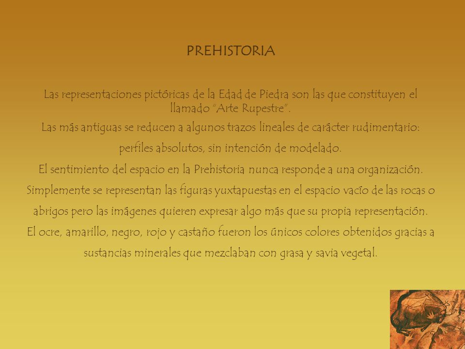 PREHISTORIA Las representaciones pictóricas de la Edad de Piedra son las que constituyen el llamado Arte Rupestre .
