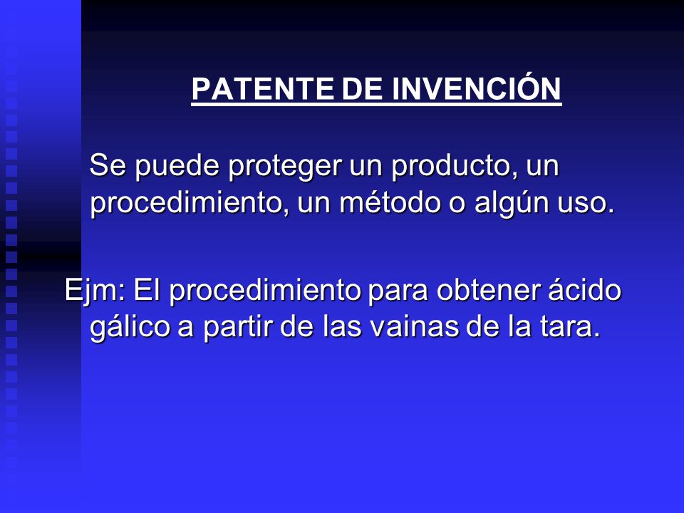PATENTE DE INVENCIÓN Se puede proteger un producto, un procedimiento, un método o algún uso.