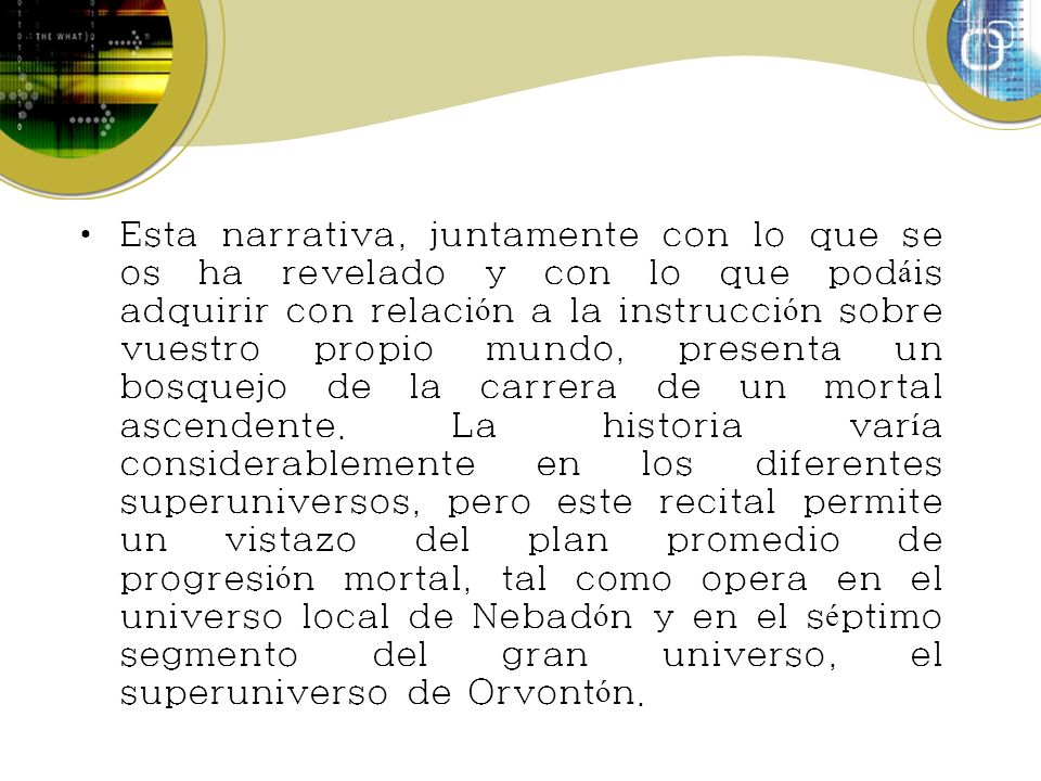 Esta narrativa, juntamente con lo que se os ha revelado y con lo que podáis adquirir con relación a la instrucción sobre vuestro propio mundo, presenta un bosquejo de la carrera de un mortal ascendente.