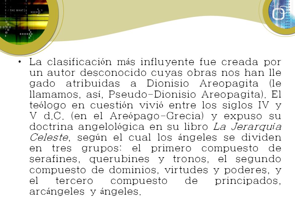 La clasificación más influyente fue creada por un autor desconocido cuyas obras nos han llegado atribuidas a Dionisio Areopagita (le llamamos, así, Pseudo-Dionisio Areopagita).