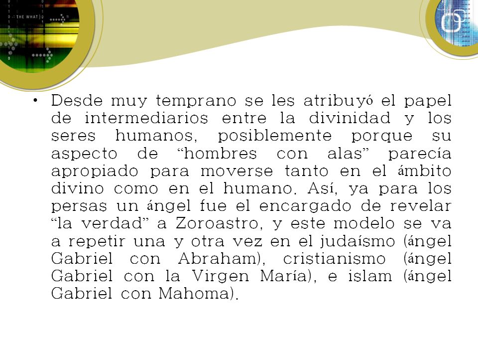 Desde muy temprano se les atribuyó el papel de intermediarios entre la divinidad y los seres humanos, posiblemente porque su aspecto de hombres con alas parecía apropiado para moverse tanto en el ámbito divino como en el humano.