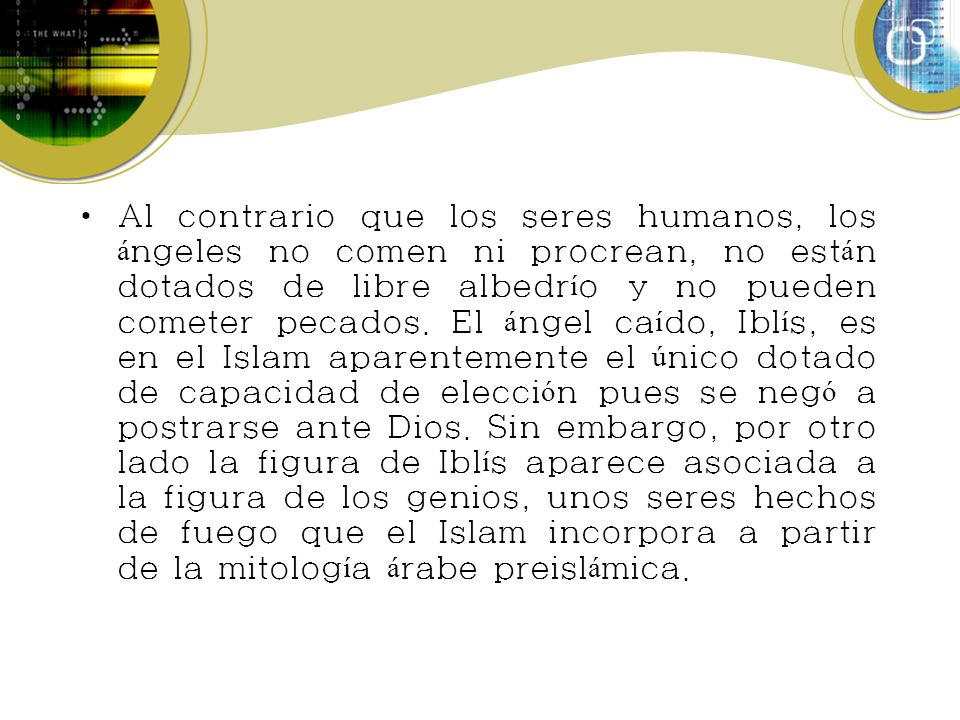 Al contrario que los seres humanos, los ángeles no comen ni procrean, no están dotados de libre albedrío y no pueden cometer pecados.