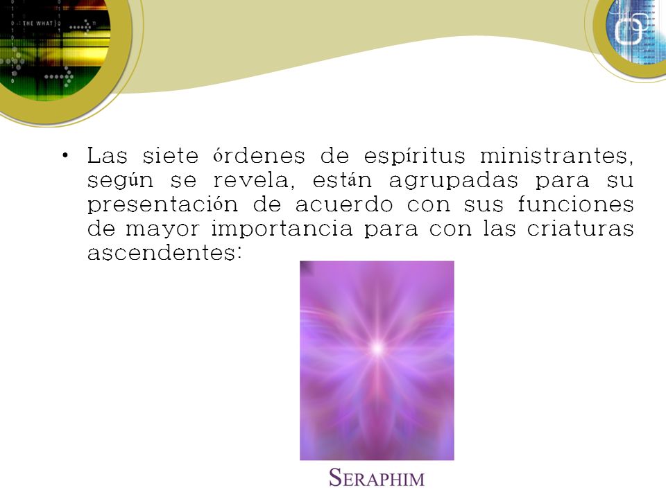 Las siete órdenes de espíritus ministrantes, según se revela, están agrupadas para su presentación de acuerdo con sus funciones de mayor importancia para con las criaturas ascendentes: