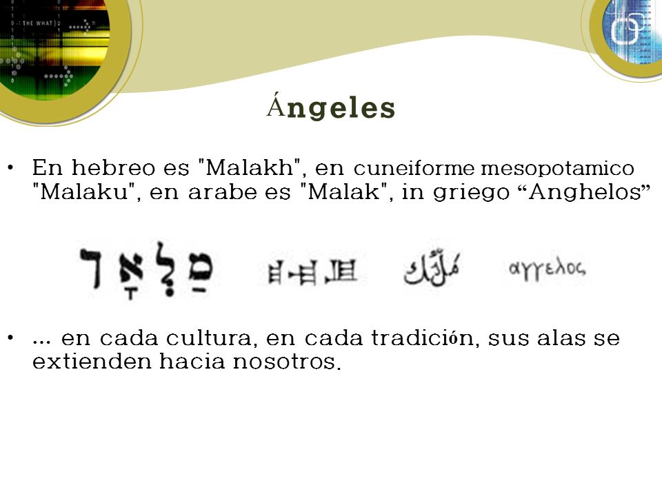 Ángeles En hebreo es Malakh , en cuneiforme mesopotamico Malaku , en arabe es Malak , in griego Anghelos