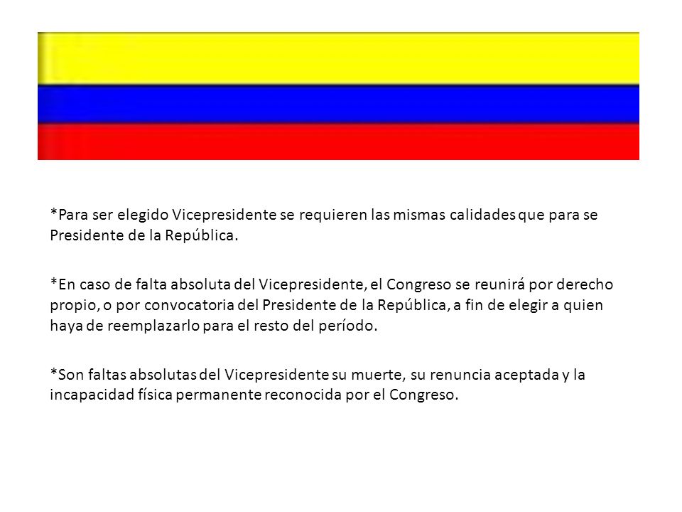 *Para ser elegido Vicepresidente se requieren las mismas calidades que para se Presidente de la República.