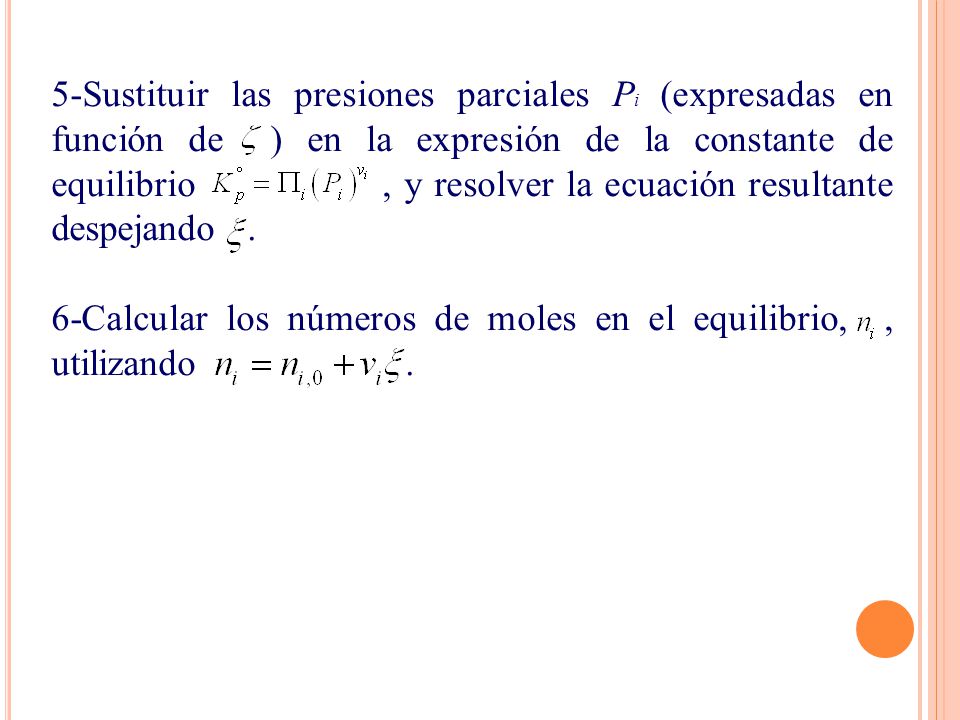 5-Sustituir las presiones parciales Pi (expresadas en función de ) en la expresión de la constante de equilibrio , y resolver la ecuación resultante despejando .