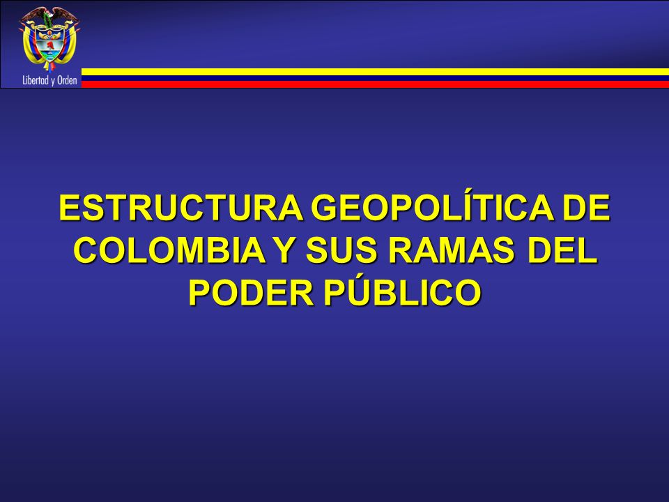 ESTRUCTURA GEOPOLÍTICA DE COLOMBIA Y SUS RAMAS DEL PODER PÚBLICO