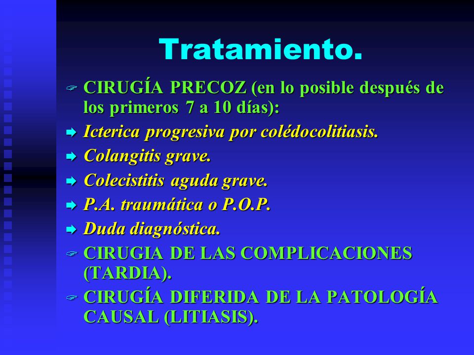 Tratamiento. CIRUGÍA PRECOZ (en lo posible después de los primeros 7 a 10 días): Icterica progresiva por colédocolitiasis.