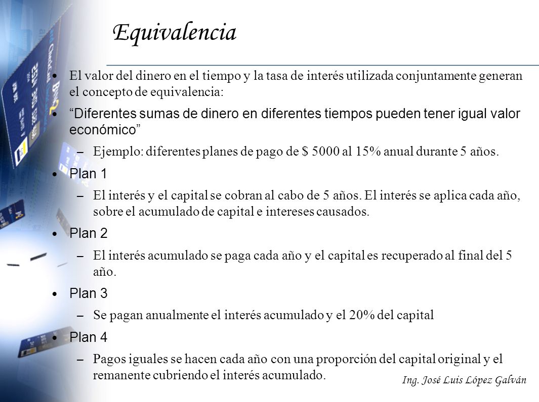 Equivalencia El valor del dinero en el tiempo y la tasa de interés utilizada conjuntamente generan el concepto de equivalencia: