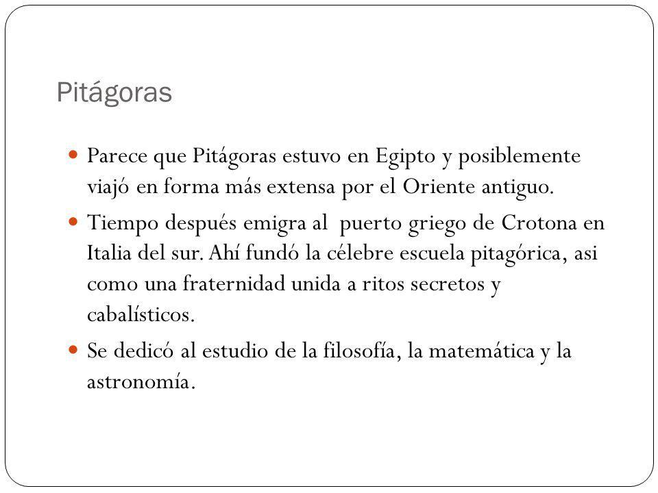 Pitágoras Parece que Pitágoras estuvo en Egipto y posiblemente viajó en forma más extensa por el Oriente antiguo.