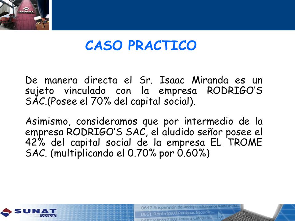 CASO PRACTICO De manera directa el Sr. Isaac Miranda es un sujeto vinculado con la empresa RODRIGO’S SAC.(Posee el 70% del capital social).