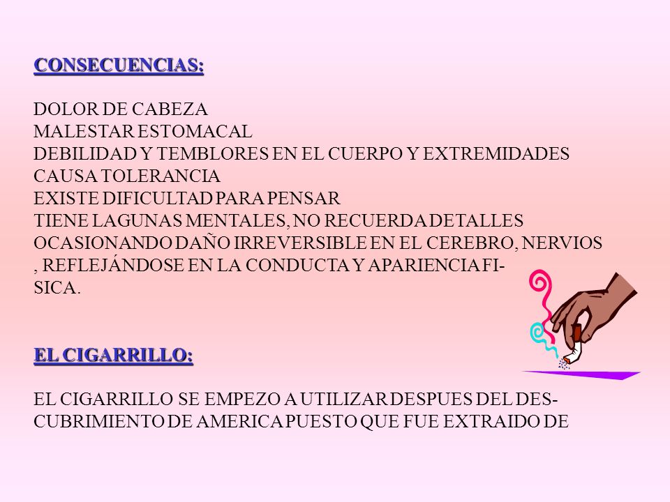 CONSECUENCIAS: DOLOR DE CABEZA. MALESTAR ESTOMACAL. DEBILIDAD Y TEMBLORES EN EL CUERPO Y EXTREMIDADES.