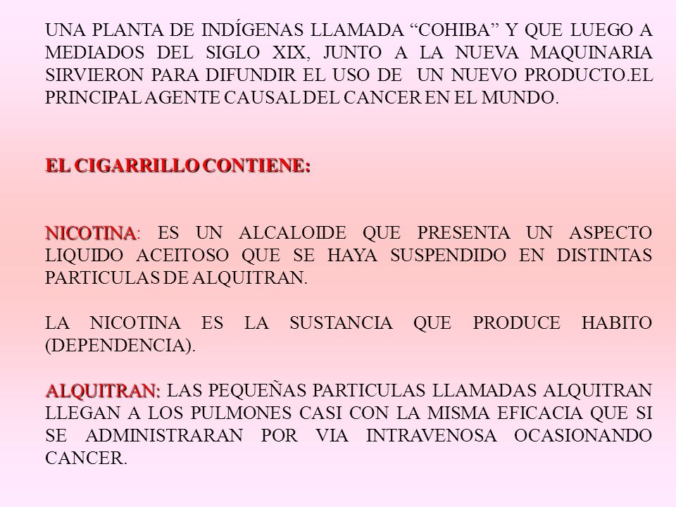 UNA PLANTA DE INDÍGENAS LLAMADA COHIBA Y QUE LUEGO A MEDIADOS DEL SIGLO XIX, JUNTO A LA NUEVA MAQUINARIA SIRVIERON PARA DIFUNDIR EL USO DE UN NUEVO PRODUCTO.EL PRINCIPAL AGENTE CAUSAL DEL CANCER EN EL MUNDO.