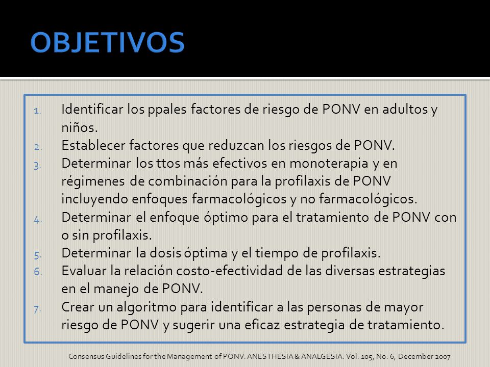 OBJETIVOS Identificar los ppales factores de riesgo de PONV en adultos y niños. Establecer factores que reduzcan los riesgos de PONV.