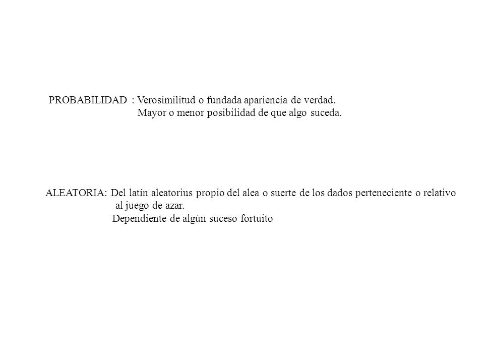 PROBABILIDAD : Verosimilitud o fundada apariencia de verdad.
