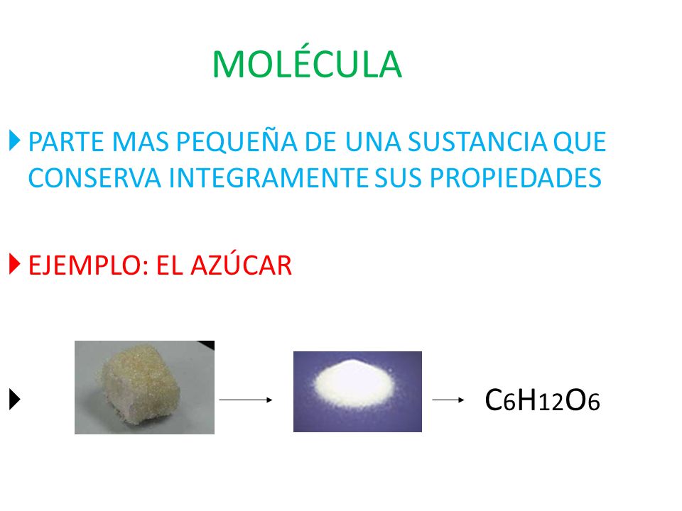 MOLÉCULA PARTE MAS PEQUEÑA DE UNA SUSTANCIA QUE CONSERVA INTEGRAMENTE SUS PROPIEDADES. EJEMPLO: EL AZÚCAR.