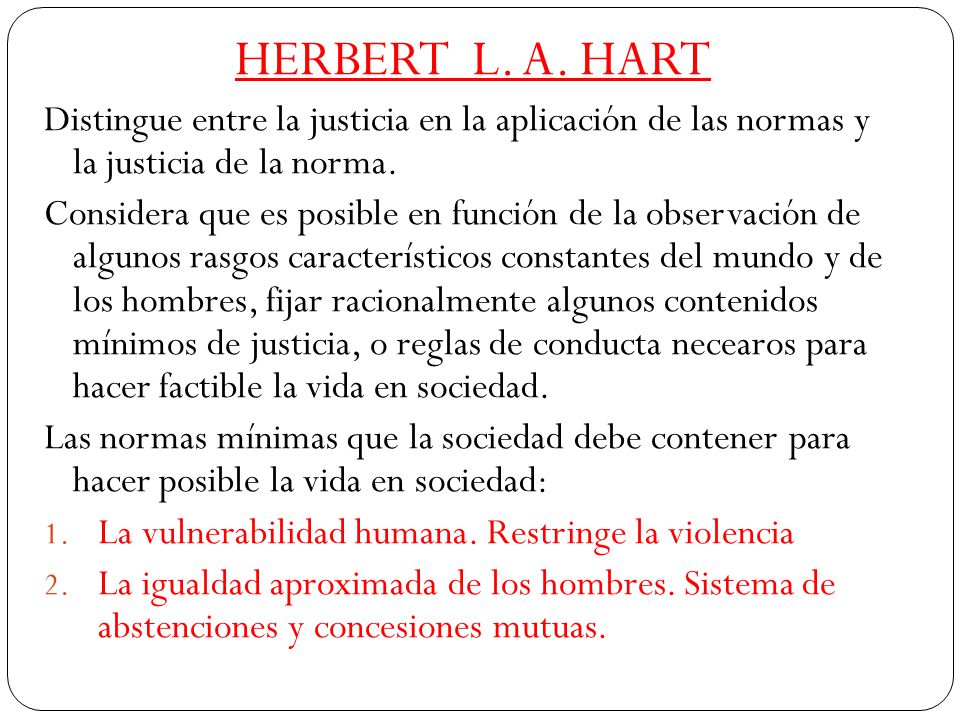 HERBERT L. A. HART Distingue entre la justicia en la aplicación de las normas y la justicia de la norma.