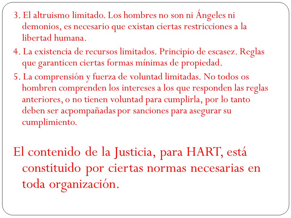 3. El altruismo limitado. Los hombres no son ni Ángeles ni demonios, es necesario que existan ciertas restricciones a la libertad humana.