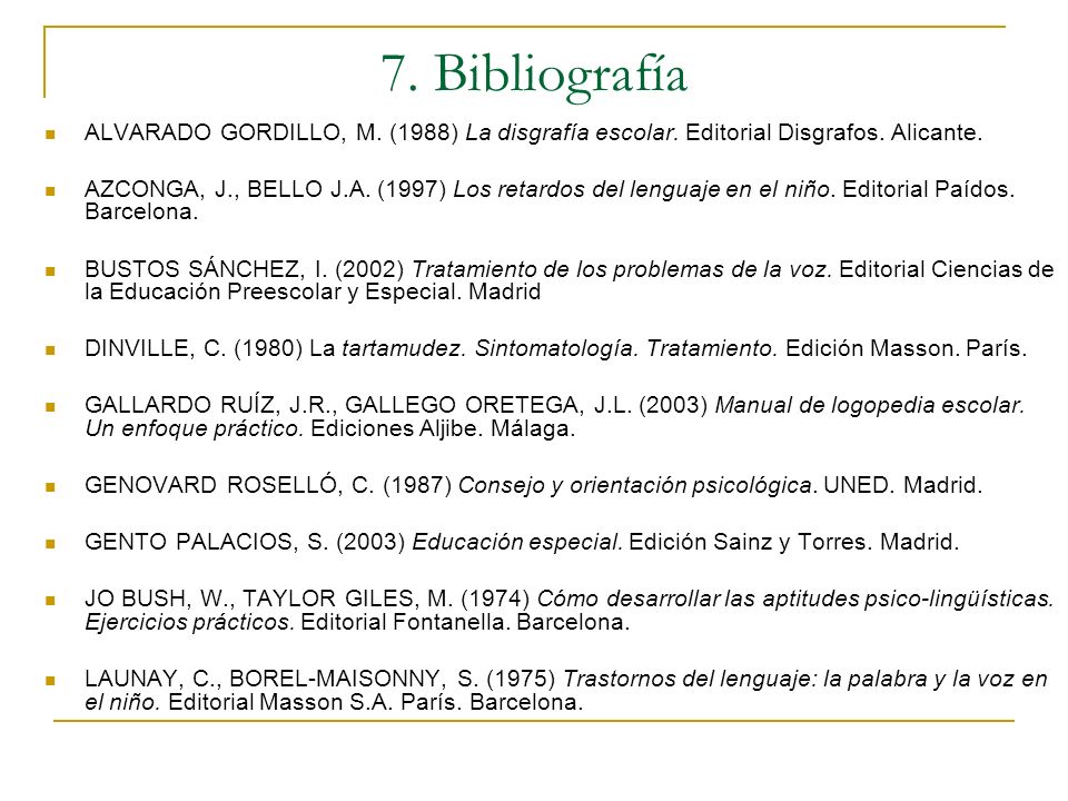 7. Bibliografía ALVARADO GORDILLO, M. (1988) La disgrafía escolar. Editorial Disgrafos. Alicante.