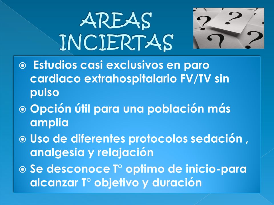 AREAS INCIERTAS Estudios casi exclusivos en paro cardiaco extrahospitalario FV/TV sin pulso. Opción útil para una población más amplia.