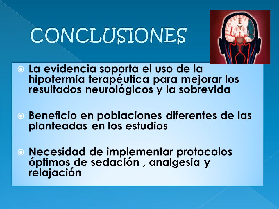 CONCLUSIONES La evidencia soporta el uso de la hipotermia terapéutica para mejorar los resultados neurológicos y la sobrevida.
