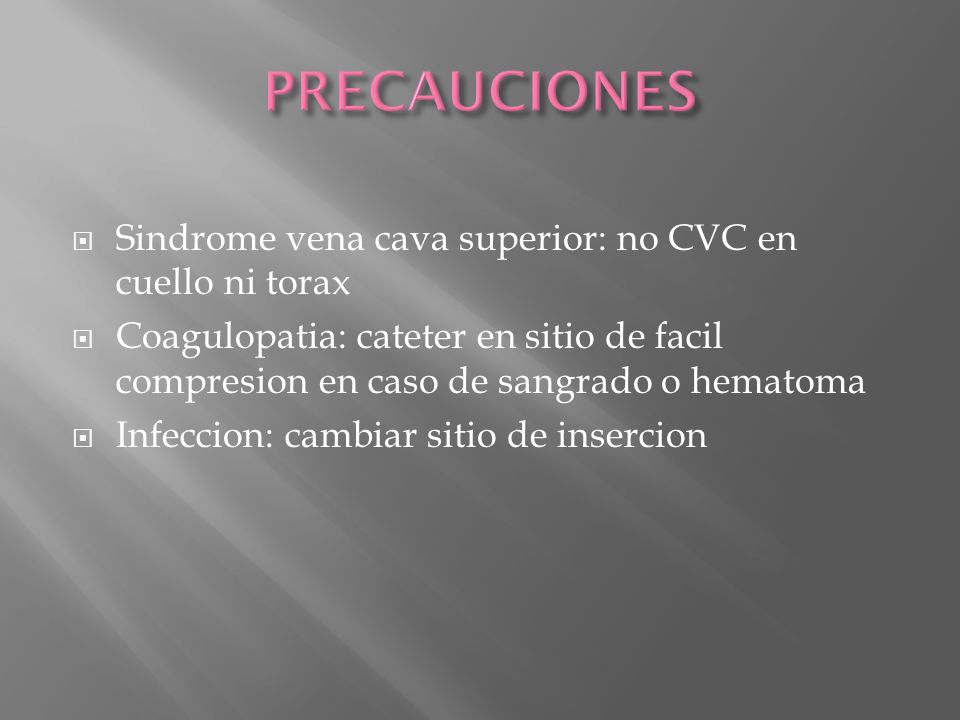 PRECAUCIONES Sindrome vena cava superior: no CVC en cuello ni torax