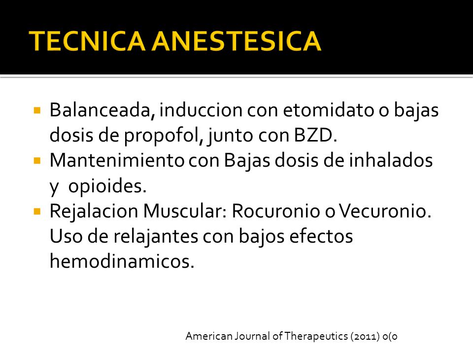 TECNICA ANESTESICA Balanceada, induccion con etomidato o bajas dosis de propofol, junto con BZD.