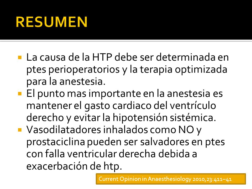 RESUMEN La causa de la HTP debe ser determinada en ptes perioperatorios y la terapia optimizada para la anestesia.
