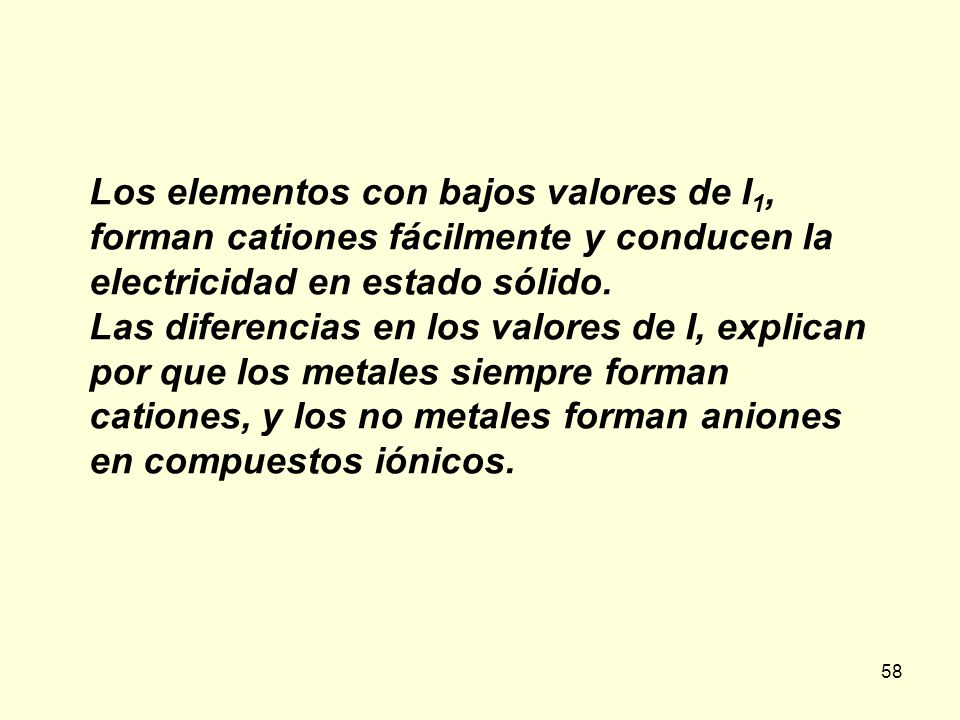 Los elementos con bajos valores de I1, forman cationes fácilmente y conducen la electricidad en estado sólido.