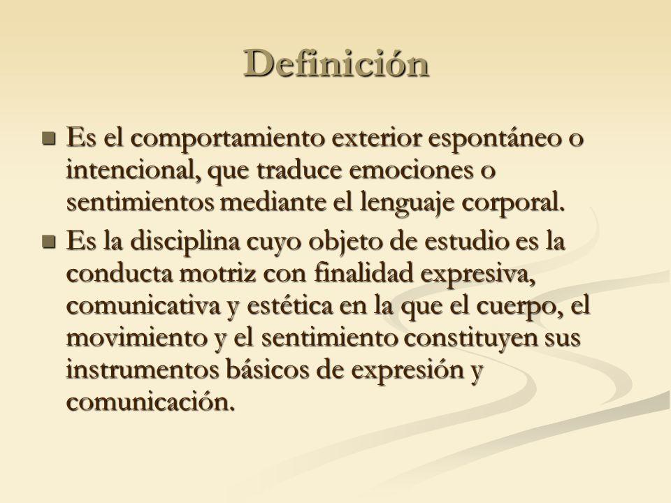 Definición Es el comportamiento exterior espontáneo o intencional, que traduce emociones o sentimientos mediante el lenguaje corporal.