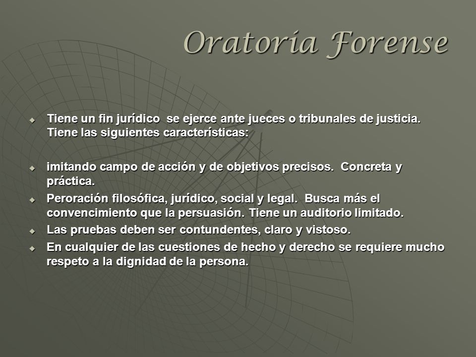 Oratoria Forense Tiene un fin jurídico se ejerce ante jueces o tribunales de justicia. Tiene las siguientes características:
