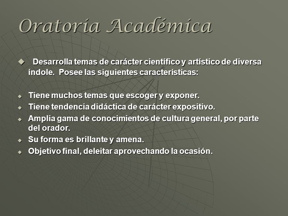Oratoria Académica Desarrolla temas de carácter científico y artístico de diversa índole. Posee las siguientes características: