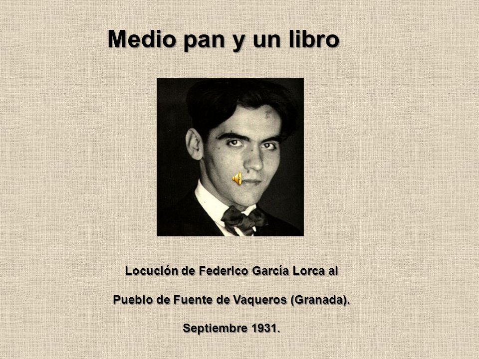 Medio pan y un libro Locución de Federico García Lorca al Pueblo de Fuente de Vaqueros (Granada).
