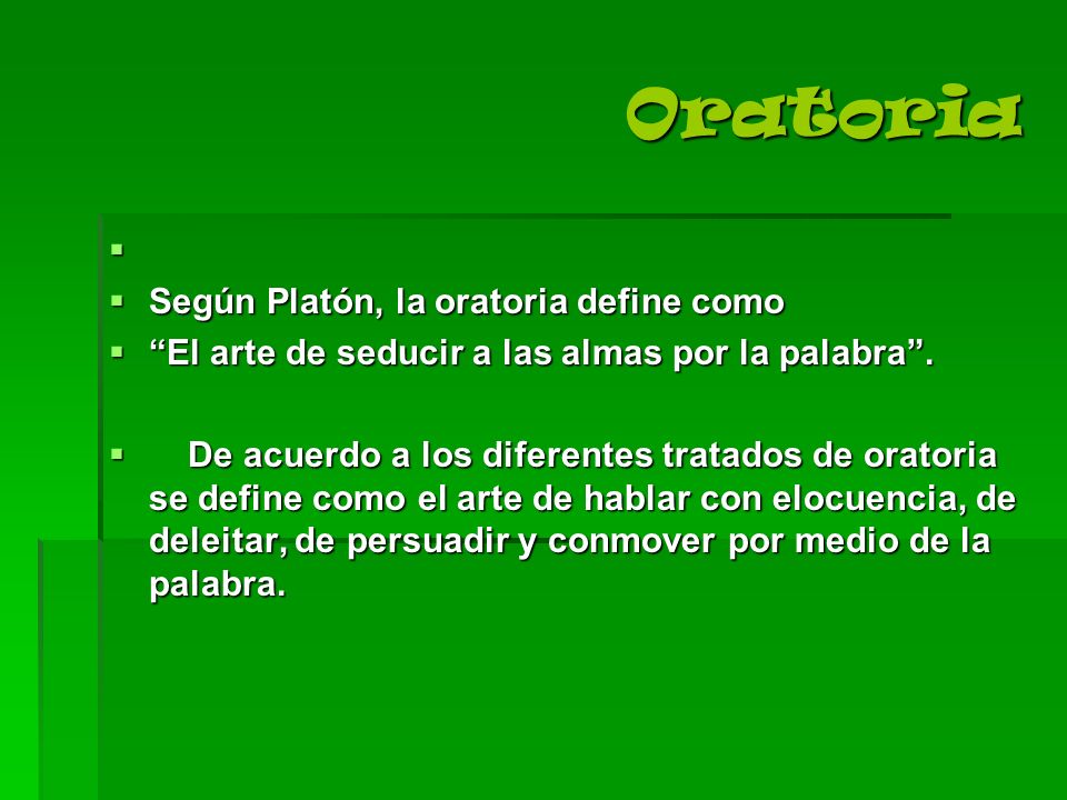 Oratoria Según Platón, la oratoria define como
