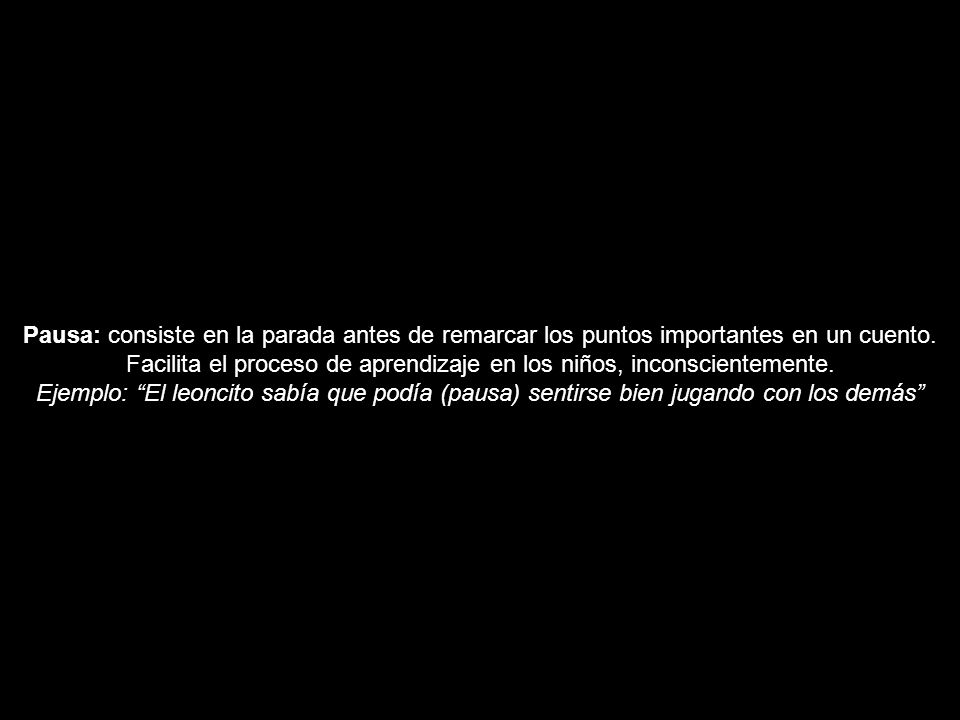 Pausa: consiste en la parada antes de remarcar los puntos importantes en un cuento.