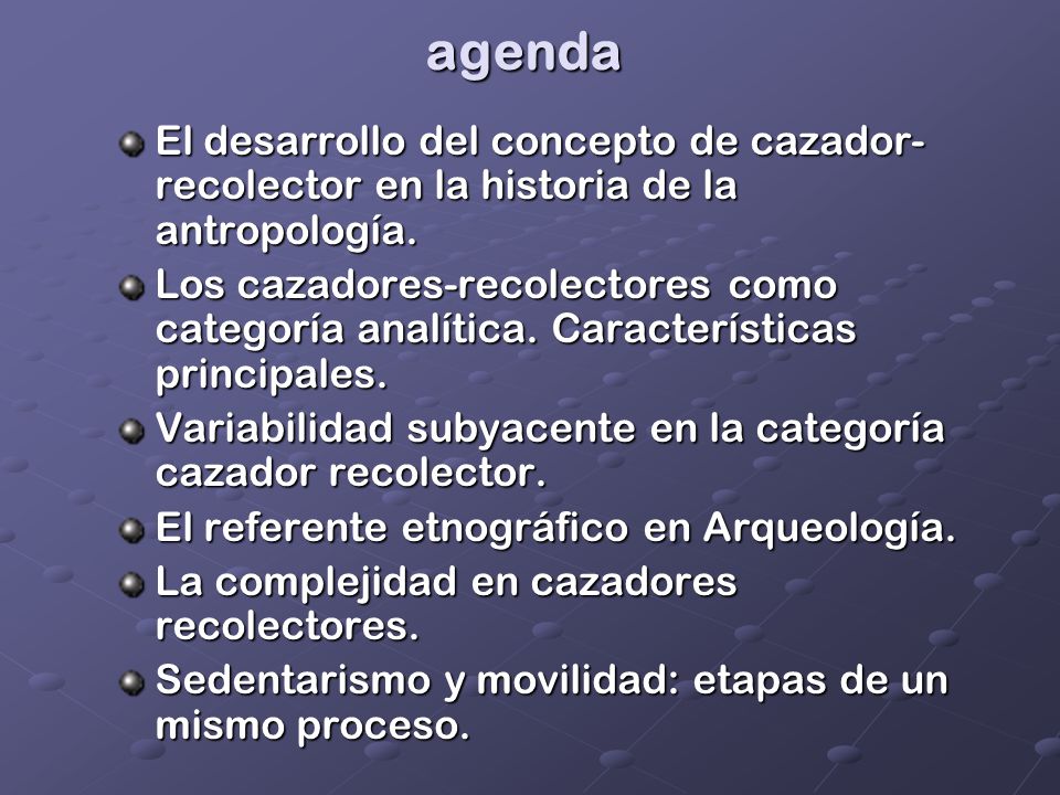 agenda El desarrollo del concepto de cazador-recolector en la historia de la antropología.