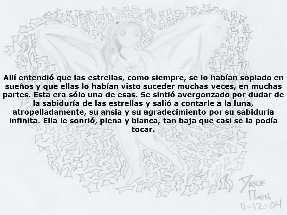 Allí entendió que las estrellas, como siempre, se lo habían soplado en sueños y que ellas lo habían visto suceder muchas veces, en muchas partes.