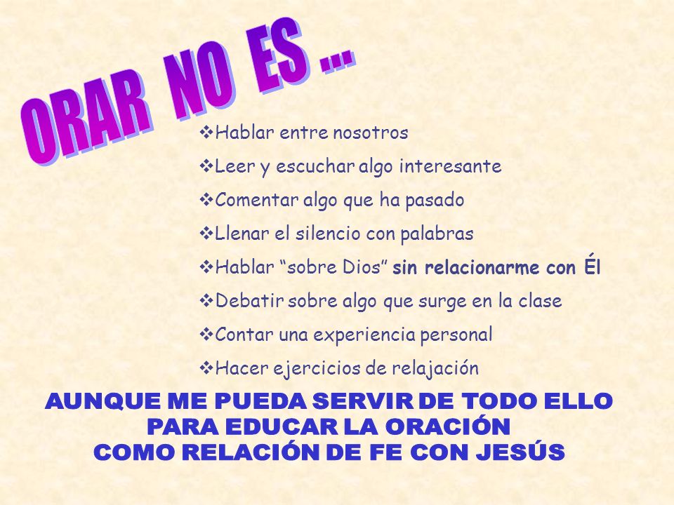ORAR NO ES ... Hablar entre nosotros Leer y escuchar algo interesante
